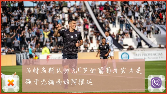 马特乌斯认为无C罗的葡萄牙实力更强于无梅西的阿根廷